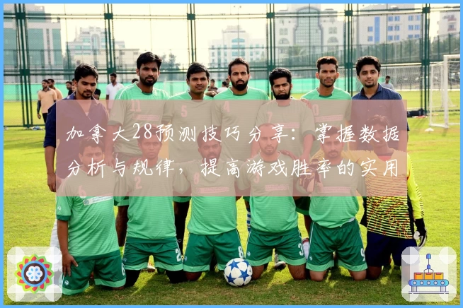 加拿大28预测技巧分享：掌握数据分析与规律，提高游戏胜率的实用指南