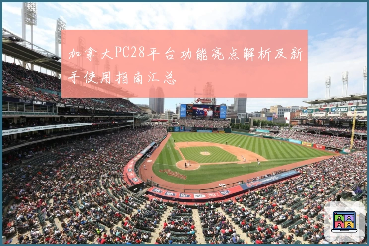 加拿大PC28平台功能亮点解析及新手使用指南汇总